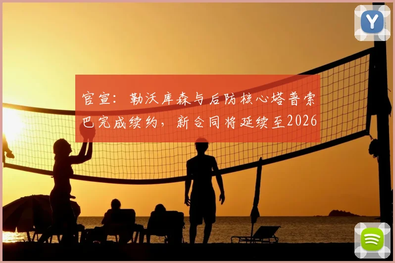 官宣：勒沃库森与后防核心塔普索巴完成续约，新合同将延续至2026年