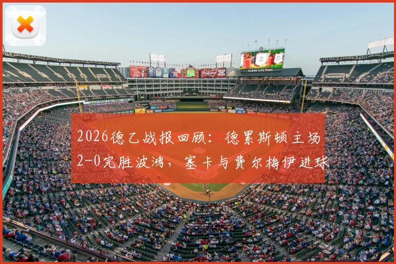 2026德乙战报回顾：德累斯顿主场2-0完胜波鸿，塞卡与费尔梅伊进球建功